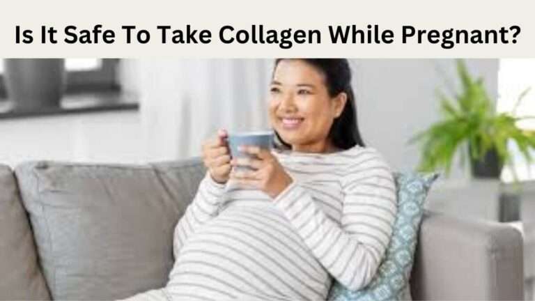 Is It Safe To Take Collagen While Pregnant